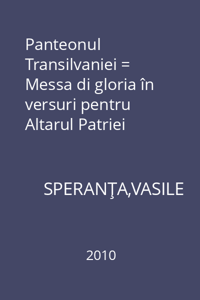 Panteonul Transilvaniei = Messa di gloria în versuri pentru Altarul Patriei Române