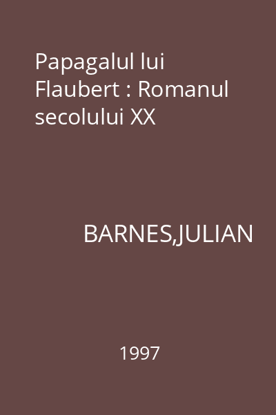 Papagalul lui Flaubert : Romanul secolului XX