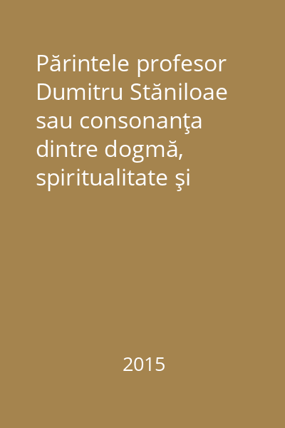 Părintele profesor Dumitru Stăniloae sau consonanţa dintre dogmă, spiritualitate şi liturghie