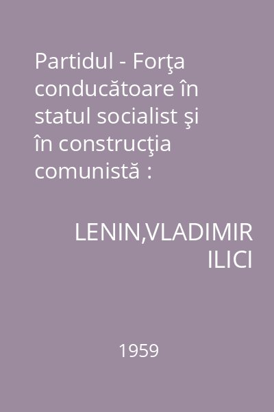 Partidul - Forţa conducătoare în statul socialist şi în construcţia comunistă : Biblioteca marxist-leninistă