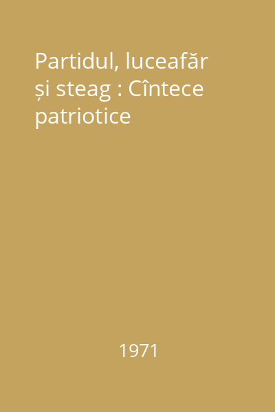 Partidul, luceafăr și steag : Cîntece patriotice