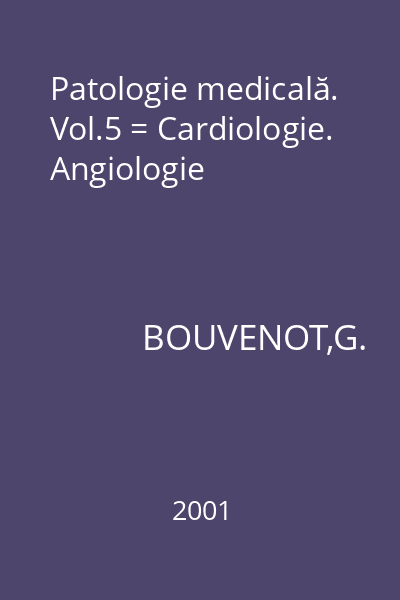 Patologie medicală. Vol.5 = Cardiologie. Angiologie