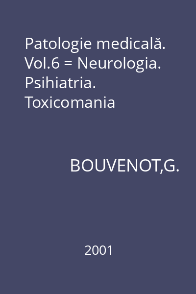 Patologie medicală. Vol.6 = Neurologia. Psihiatria. Toxicomania