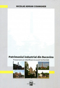Patrimoniul industrial din Bucovina : Rezervare și valorificare la scară teritorială