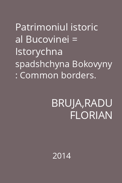 Patrimoniul istoric al Bucovinei = Istorychna spadshchyna Bokovyny : Common borders. Common solutions