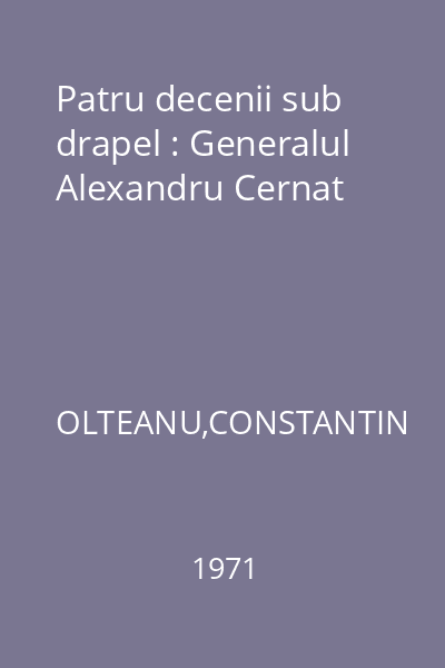 Patru decenii sub drapel : Generalul Alexandru Cernat