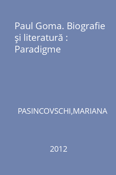 Paul Goma. Biografie şi literatură : Paradigme