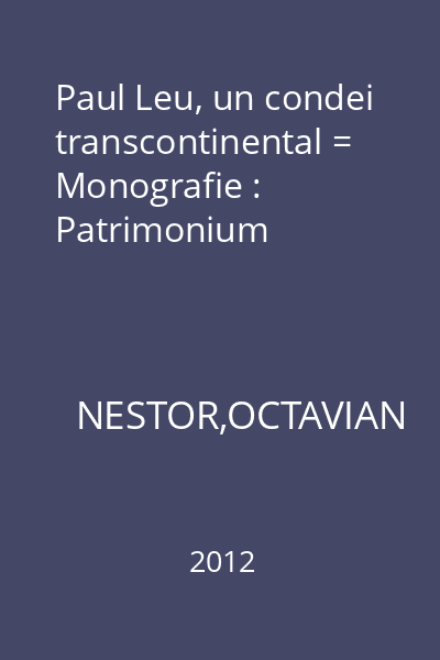 Paul Leu, un condei transcontinental = Monografie : Patrimonium