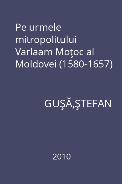 Pe urmele mitropolitului Varlaam Moţoc al Moldovei (1580-1657)