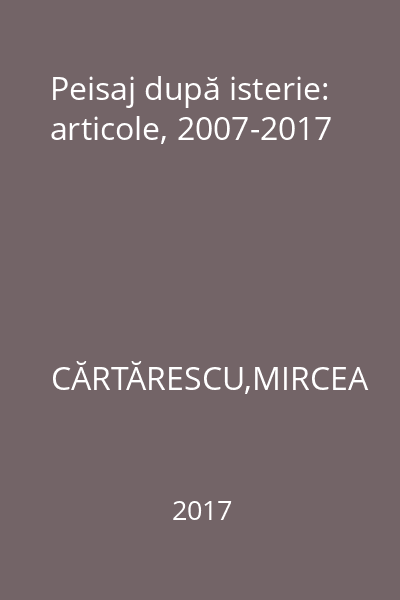 Peisaj după isterie: articole, 2007-2017