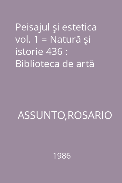 Peisajul şi estetica vol. 1 = Natură şi istorie 436 : Biblioteca de artă
