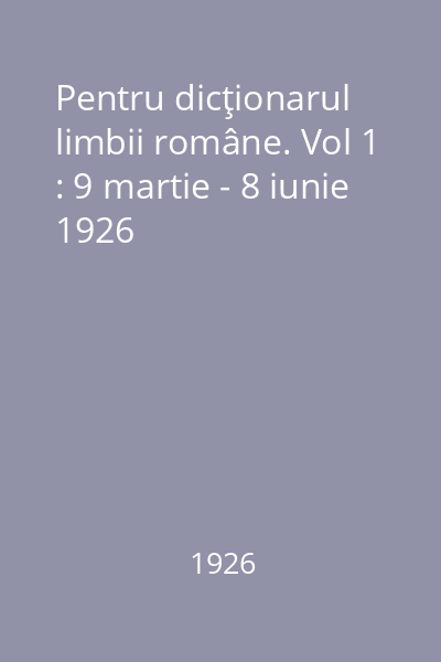Pentru dicţionarul limbii române. Vol 1 : 9 martie - 8 iunie 1926