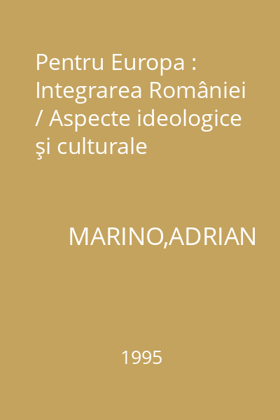 Pentru Europa : Integrarea României / Aspecte ideologice şi culturale