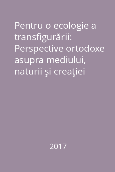 Pentru o ecologie a transfigurării: Perspective ortodoxe asupra mediului, naturii şi creaţiei