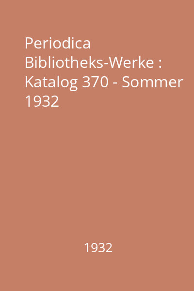 Periodica Bibliotheks-Werke : Katalog 370 - Sommer 1932