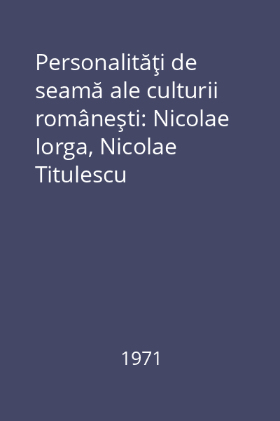 Personalităţi de seamă ale culturii româneşti: Nicolae Iorga, Nicolae Titulescu