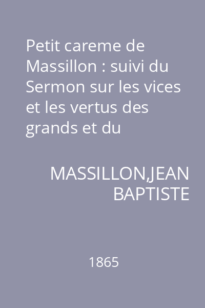 Petit careme de Massillon : suivi du Sermon sur les vices et les vertus des grands et du Discours prononcé a une bénédiction de drapeaux du régiment de Catinat