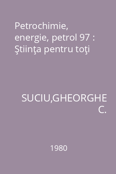 Petrochimie, energie, petrol 97 : Ştiinţa pentru toţi
