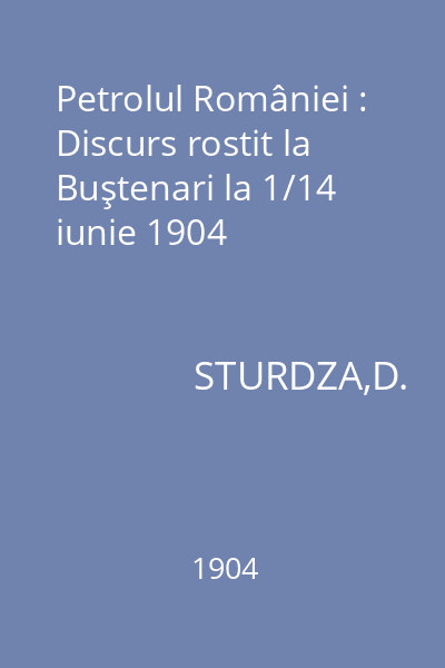 Petrolul României : Discurs rostit la Buştenari la 1/14 iunie 1904