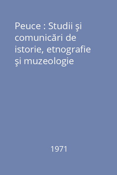 Peuce : Studii şi comunicări de istorie, etnografie şi muzeologie