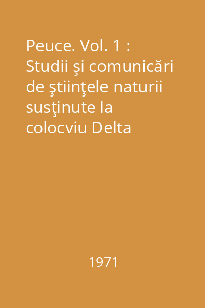 Peuce. Vol. 1 : Studii şi comunicări de ştiinţele naturii susţinute la colocviu Delta Dunării