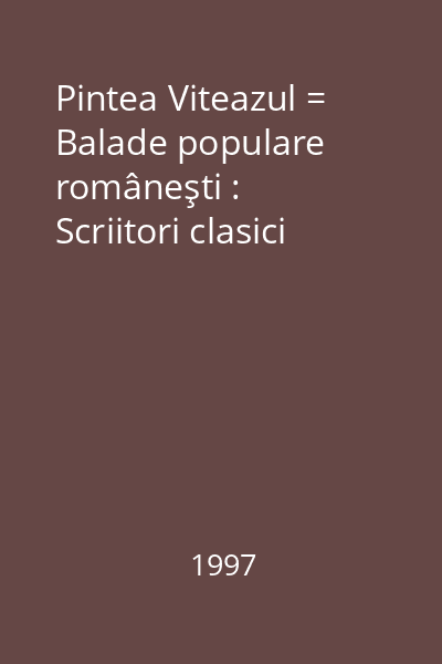 Pintea Viteazul = Balade populare româneşti : Scriitori clasici