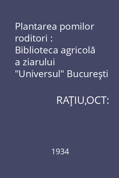 Plantarea pomilor roditori : Biblioteca agricolă a ziarului "Universul" Bucureşti