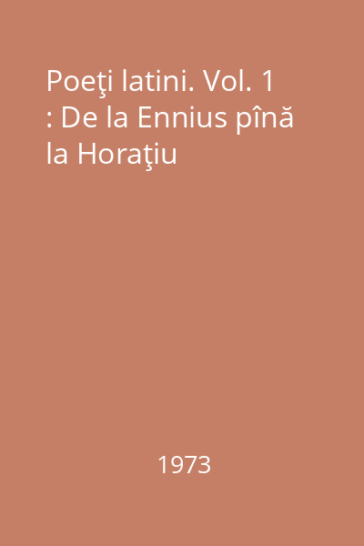 Poeţi latini. Vol. 1 : De la Ennius pînă la Horaţiu