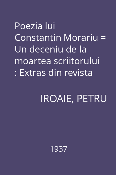 Poezia lui Constantin Morariu = Un deceniu de la moartea scriitorului : Extras din revista "Junimea literară", an 26, nr- 1-9, 1937