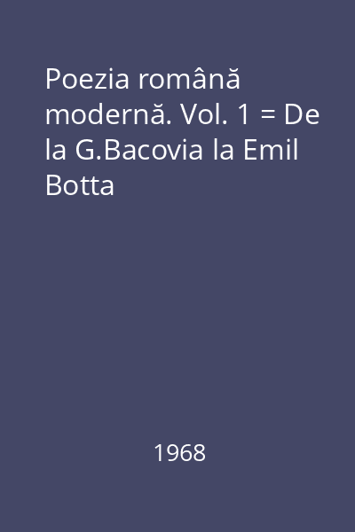 Poezia română modernă. Vol. 1 = De la G.Bacovia la Emil Botta