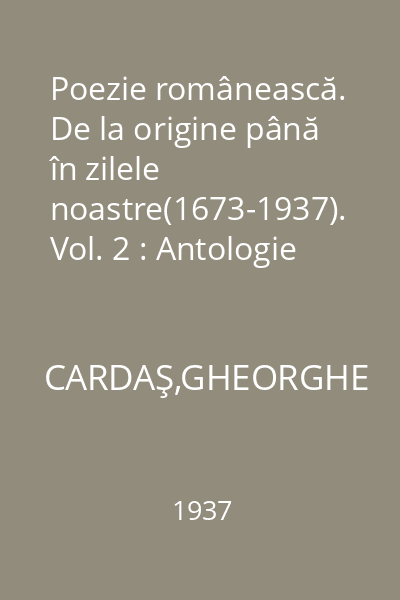 Poezie românească. De la origine până în zilele noastre(1673-1937). Vol. 2 : Antologie şi studiu