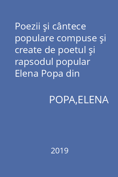 Poezii şi cântece populare compuse şi create de poetul şi rapsodul popular Elena Popa din comuna Fântâna Mare, judeţul Suceava vol. 9