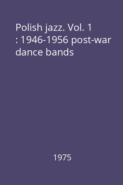 Polish jazz. Vol. 1 : 1946-1956 post-war dance bands