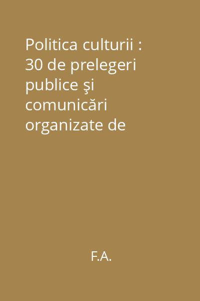 Politica culturii : 30 de prelegeri publice şi comunicări organizate de Institutul Social Român