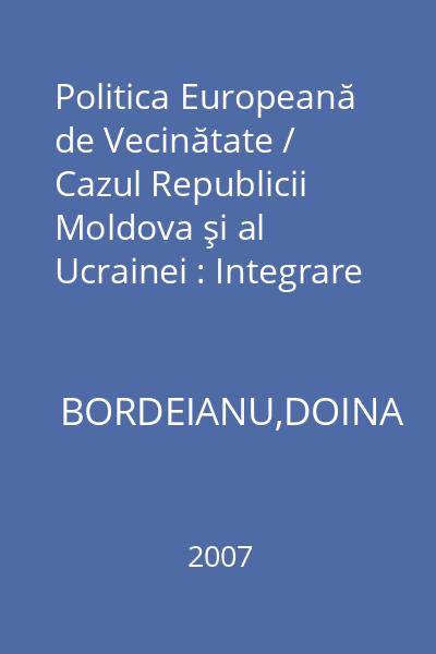 Politica Europeană de Vecinătate / Cazul Republicii Moldova şi al Ucrainei : Integrare Europeană