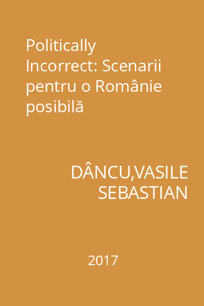 Politically Incorrect: Scenarii pentru o Românie posibilă