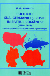 Politicile SUA, Germaniei şi Rusiei în spaţiul românesc (1990-2018): Consideraţii geoeconomice, geoculturale şi geostrategice