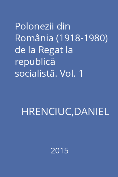 Polonezii din România (1918-1980) de la Regat la republică socialistă. Vol. 1