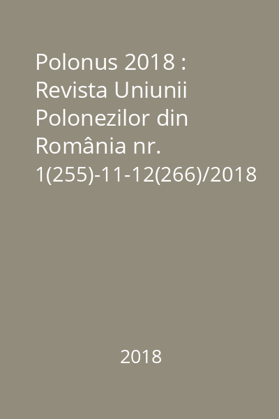 Polonus 2018 : Revista Uniunii Polonezilor din România nr. 1(255)-11-12(266)/2018