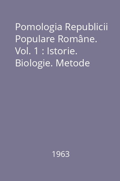 Pomologia Republicii Populare Române. Vol. 1 : Istorie. Biologie. Metode