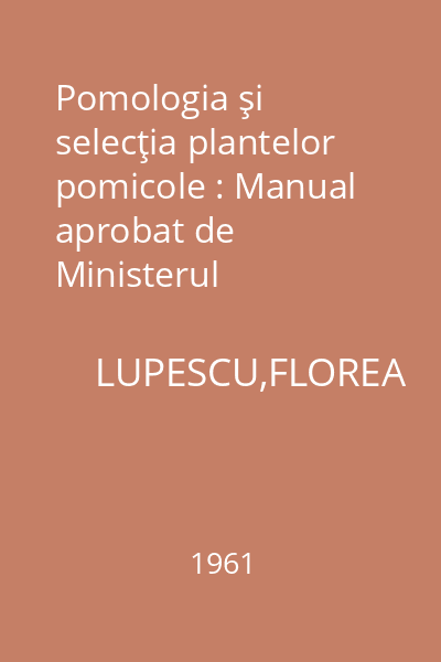 Pomologia şi selecţia plantelor pomicole : Manual aprobat de Ministerul Agriculturii pentru şcolile tehnice de maiştri horticultori