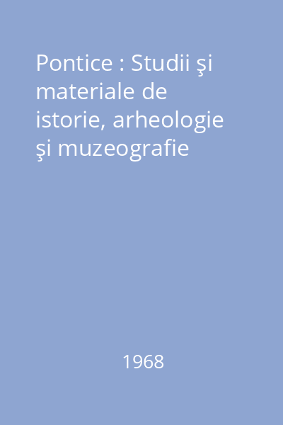 Pontice : Studii şi materiale de istorie, arheologie şi muzeografie
