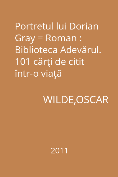 Portretul lui Dorian Gray = Roman : Biblioteca Adevărul. 101 cărţi de citit într-o viaţă