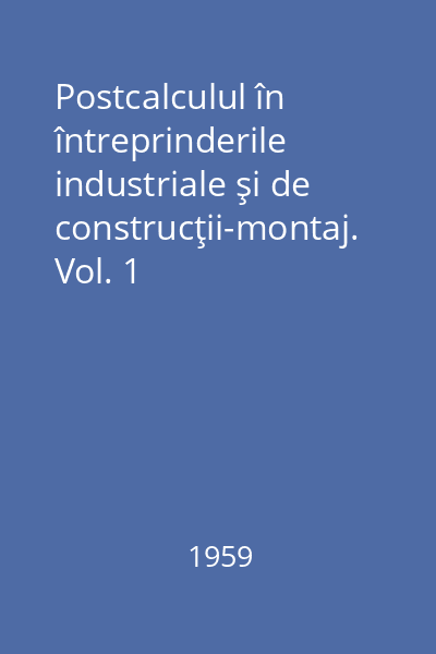 Postcalculul în întreprinderile industriale şi de construcţii-montaj. Vol. 1