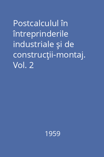 Postcalculul în întreprinderile industriale şi de construcţii-montaj. Vol. 2