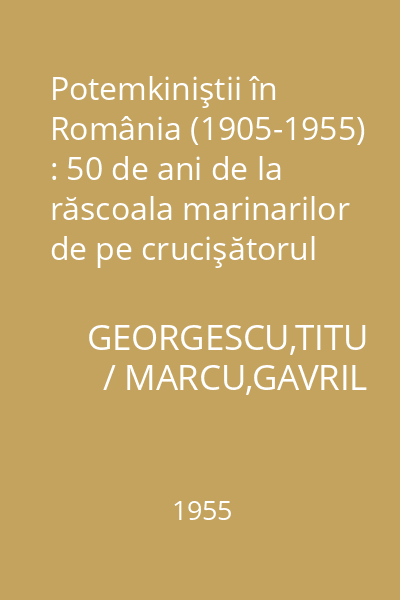 Potemkiniştii în România (1905-1955) : 50 de ani de la răscoala marinarilor de pe crucişătorul "Potemkin"