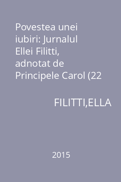 Povestea unei iubiri: Jurnalul Ellei Filitti, adnotat de Principele Carol (22 iunie 1915-22 decembrie 1916)