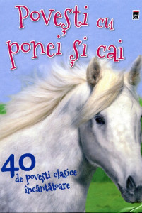 Poveşti cu ponei şi cai: 40 de poveşti clasice încântătoare