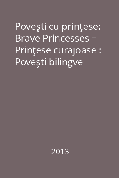 Poveşti cu prinţese: Brave Princesses = Prinţese curajoase : Poveşti bilingve