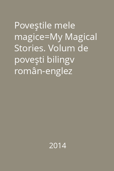 Poveştile mele magice=My Magical Stories. Volum de poveşti bilingv român-englez